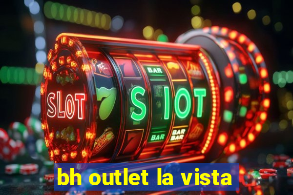 bh outlet la vista